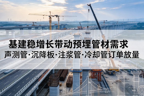 晋安基建稳增长带动预埋监测管材需求,声测管、沉降板、注浆管订单持续放量